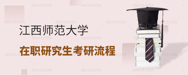 江西師范大學(xué)在職研究生考研流程是什么? 江西師范大學(xué)在職研究生考研流程是什么?