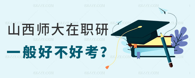 山西師范大學(xué)在職研究生好不好考 山西師范大學(xué)在職研究生好不好考