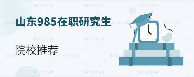 山東985在職研究生院校推薦 山東985在職研究生院校推薦
