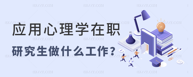 應用心理學在職研究生做什么工作? 應用心理學在職研究生做什么工作?