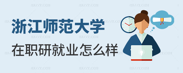 浙江師范大學(xué)在職研究生就業(yè)怎么樣 浙江師范大學(xué)在職研究生就業(yè)怎么樣
