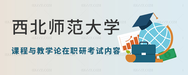 西北師范大學課程與教學論在職研究生考哪些內容? 西北師范大學課程與教學論在職研究生考哪些內容?