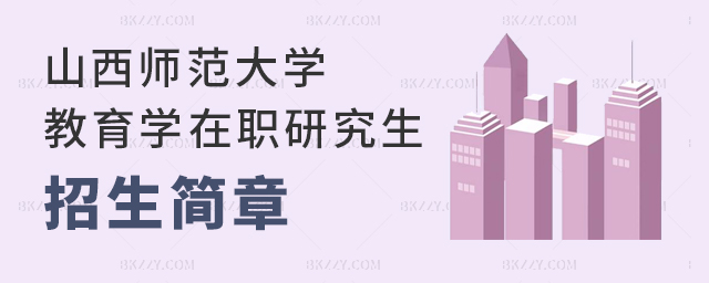 山西師范大學(xué)教育學(xué)在職研究生招生簡(jiǎn)章 山西師范大學(xué)教育學(xué)在職研究生招生簡(jiǎn)章