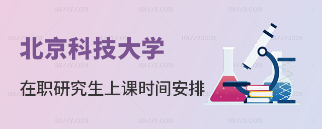 北京科技大學(xué)在職研究生上課時(shí)間安排 北京科技大學(xué)在職研究生上課時(shí)間安排