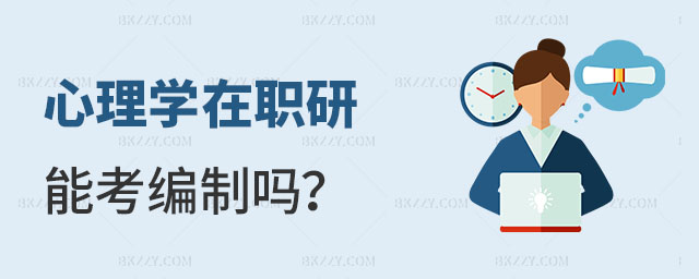 心理學(xué)的在職研究生能考編制嗎 心理學(xué)的在職研究生能考編制嗎