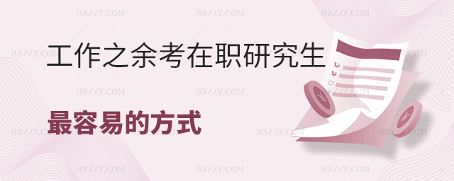 工作之余考在職研究生什么方式最容易? 工作之余考在職研究生什么方式最容易?