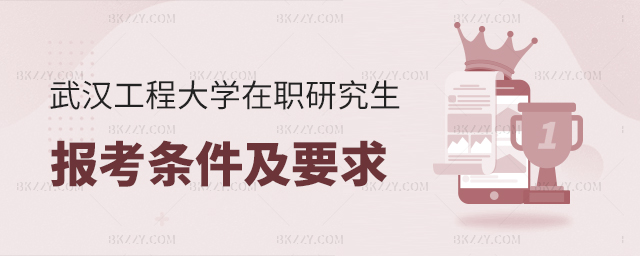 武漢工程大學(xué)在職研究生報(bào)考條件及要求 武漢工程大學(xué)在職研究生報(bào)考條件及要求