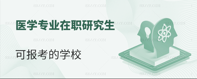 醫學專業在職研究生可報考的學校有哪些? 醫學專業在職研究生可報考的學校有哪些?