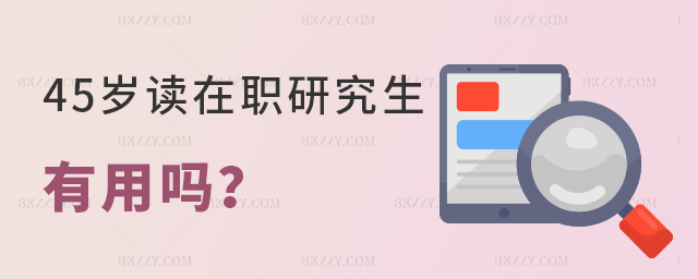 45歲讀在職研究生有什么用? 45歲讀在職研究生有什么用?