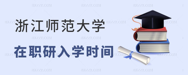 浙江師范大學在職研究生入學時間, 浙江師范大學在職研究生入學時間,