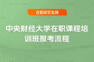 中央財經大學在職課程培訓班報考流程
