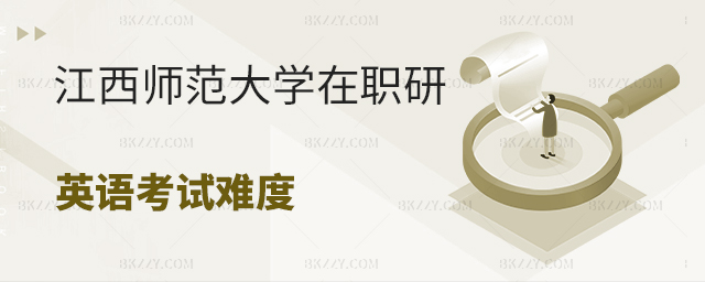 江西師范大學在職研究生英語考試難度 江西師范大學在職研究生英語考試難度