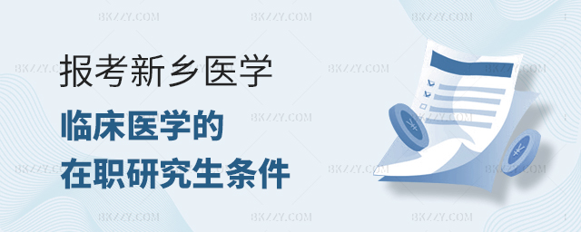 報(bào)考新鄉(xiāng)醫(yī)學(xué)院的臨床醫(yī)學(xué)在職研究生的條件 報(bào)考新鄉(xiāng)醫(yī)學(xué)院的臨床醫(yī)學(xué)在職研究生的條件