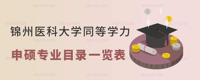 錦州醫(yī)科大學(xué)同等學(xué)力申碩專業(yè)目錄 錦州醫(yī)科大學(xué)同等學(xué)力申碩專業(yè)目錄