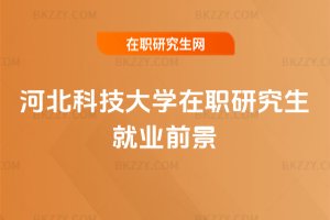 河北科技大學在職研究生就業前景