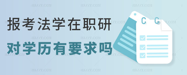 報考法學在職研究生對學歷有要求嗎 報考法學在職研究生對學歷有要求嗎