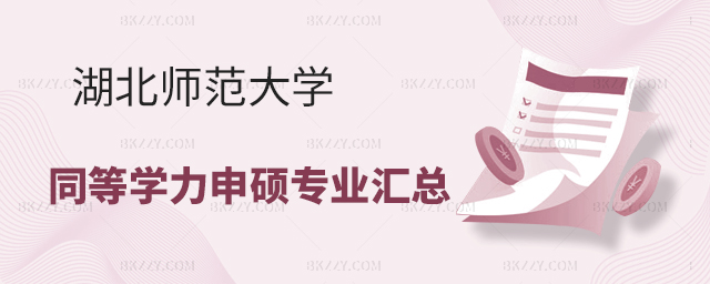 湖北師范大學同等學力申碩專業匯總 湖北師范大學同等學力申碩專業匯總