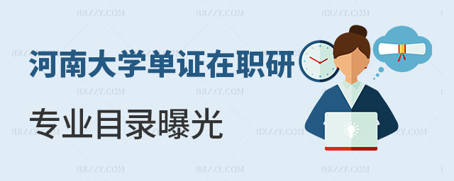 河南大學(xué)單證在職研究生專業(yè)目錄 河南大學(xué)單證在職研究生專業(yè)目錄