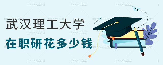 武漢理工大學(xué)在職研究生花多少錢 武漢理工大學(xué)在職研究生花多少錢