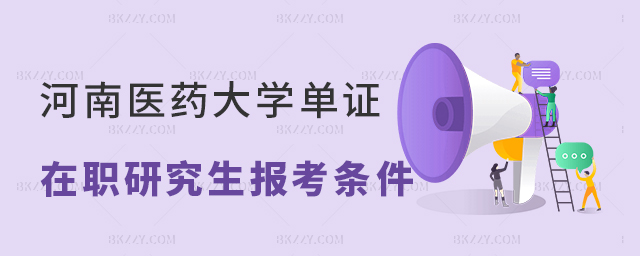 河南醫(yī)藥大學(xué)單證在職研究生報考條件 河南醫(yī)藥大學(xué)單證在職研究生報考條件