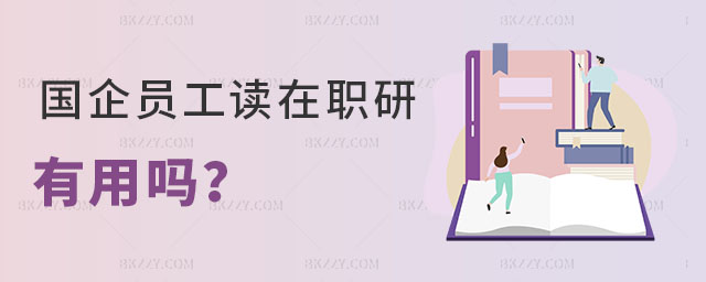 國企員工讀在職研究生有用嗎 國企員工讀在職研究生有用嗎