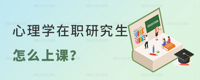 心理學在職研究生怎么上課 心理學在職研究生怎么上課