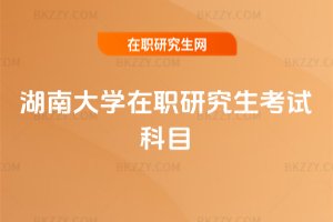 湖南大學在職研究生考試科目