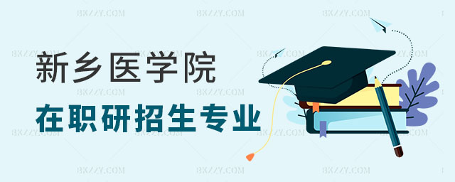 新鄉醫學院在職研究生招生專業 新鄉醫學院在職研究生招生專業