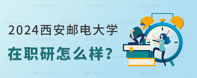西安郵電大學在職研究生怎么樣 西安郵電大學在職研究生怎么樣