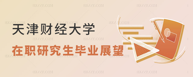 天津財經大學在職研究生畢業(yè)后的未來展望 天津財經大學在職研究生畢業(yè)后的未來展望