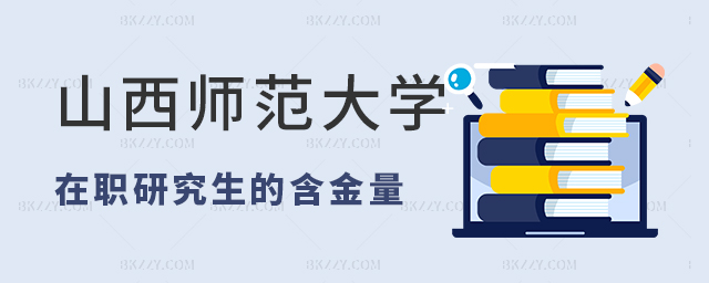 揭秘山西師范大學在職研究生的含金量 揭秘山西師范大學在職研究生的含金量