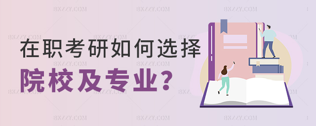 在職考研怎么選學校以及專業好? 在職考研怎么選學校以及專業好?