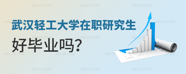 武漢輕工大學在職研究生好畢業嗎 武漢輕工大學在職研究生好畢業嗎
