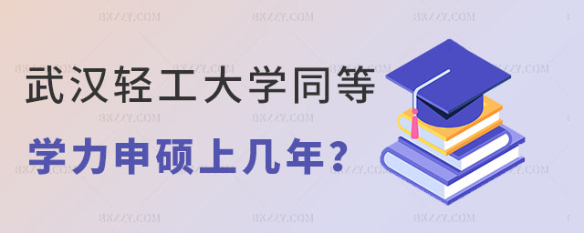 武漢輕工大學(xué)同等學(xué)力申碩上幾年 武漢輕工大學(xué)同等學(xué)力申碩上幾年