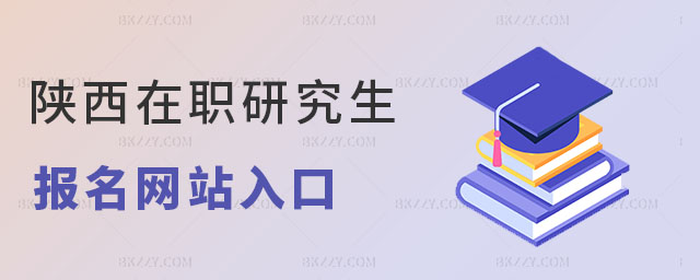 陜西在職研究生報名網站入口 陜西在職研究生報名網站入口