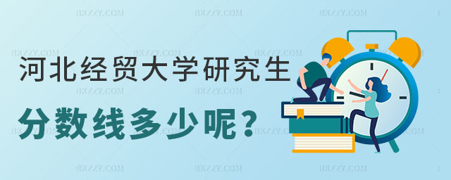 河北經貿大學研究生分數線 河北經貿大學研究生分數線