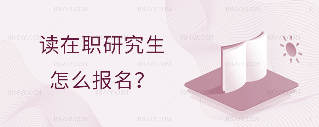 讀在職研究生怎么報名 讀在職研究生怎么報名