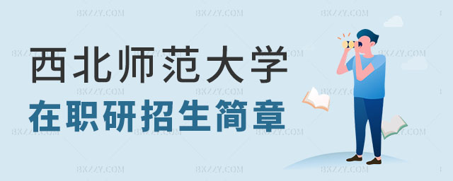 西北師范大學在職研究生招生簡章 西北師范大學在職研究生招生簡章