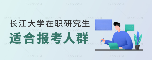 長江大學(xué)在職研究生適合報考人群 長江大學(xué)在職研究生適合報考人群