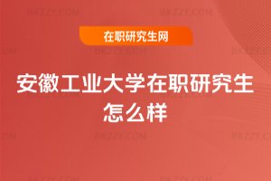 安徽工業大學在職研究生怎么樣