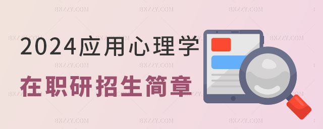 2024年應(yīng)用心理學(xué)專業(yè)在職研究生招生簡章 2025年應(yīng)用心理學(xué)專業(yè)在職研究生招生簡章