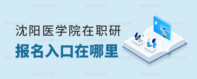 沈陽醫學院在職研究生報名入口 沈陽醫學院在職研究生報名入口