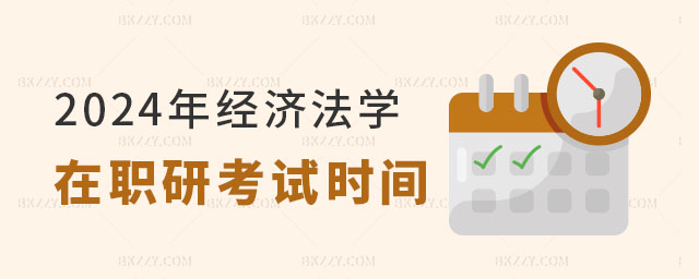 2024年經濟法學在職研究生考試時間 2025年經濟法學在職研究生考試時間