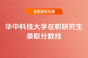 華中科技大學在職研究生錄取分數線