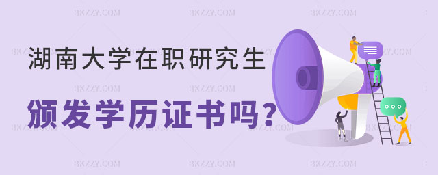 湖南大學(xué)在職研究生頒發(fā)學(xué)歷嗎 湖南大學(xué)在職研究生頒發(fā)學(xué)歷嗎