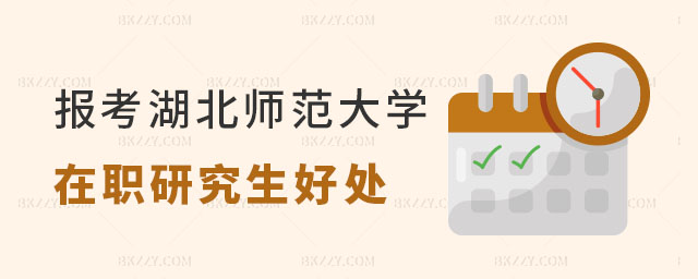 報考湖北師范大學在職研究生有哪些好處 報考湖北師范大學在職研究生有哪些好處