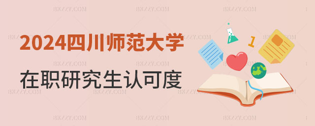 2024年四川師范大學在職研究生認可度怎么樣 2024年四川師范大學在職研究生認可度怎么樣