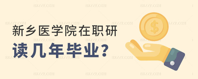 新鄉醫學院在職研究生讀幾年畢業 新鄉醫學院在職研究生讀幾年畢業