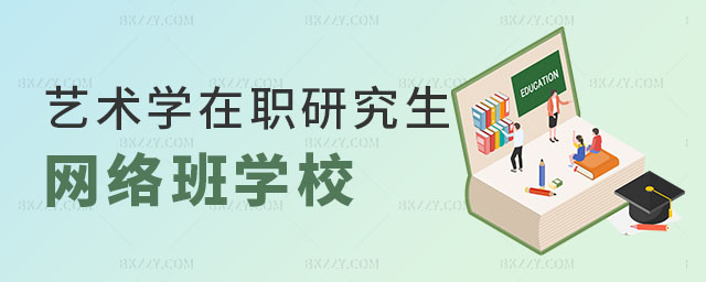 藝術學在職研究生網絡班有哪些學校? 藝術學在職研究生網絡班有哪些學校?