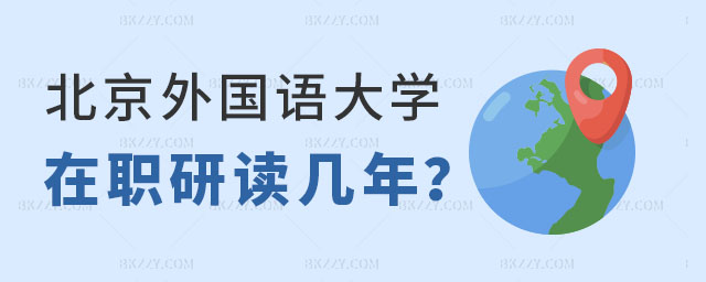北京外國語大學在職研究生讀幾年畢業 北京外國語大學在職研究生讀幾年畢業